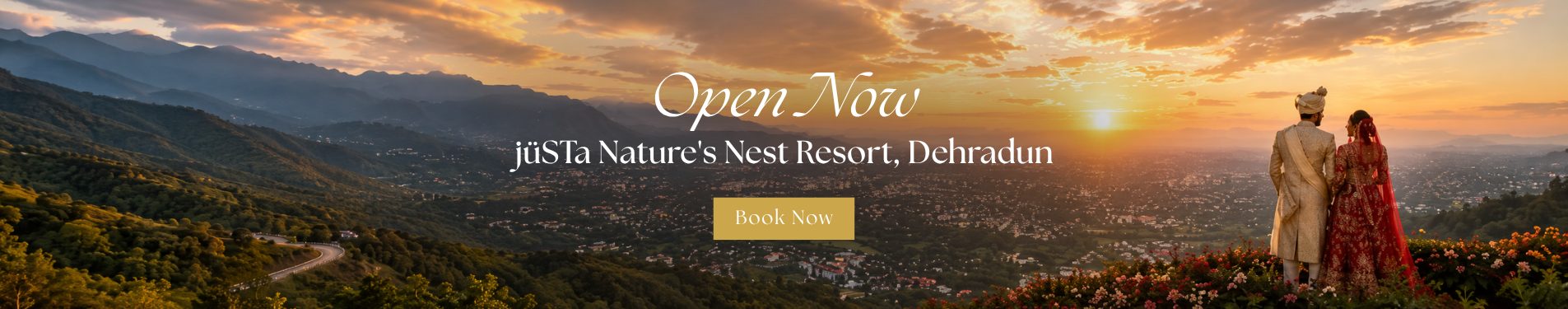 Panoramic sunset over a valley with a couple in traditional attire standing among flowers, overlaid with the text 'Open Now' and 'juSTA Nature's Nest Resort, Dehradun' and a gold 'Book Now' button